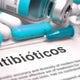 ¡Antibióticos, con cuidado!